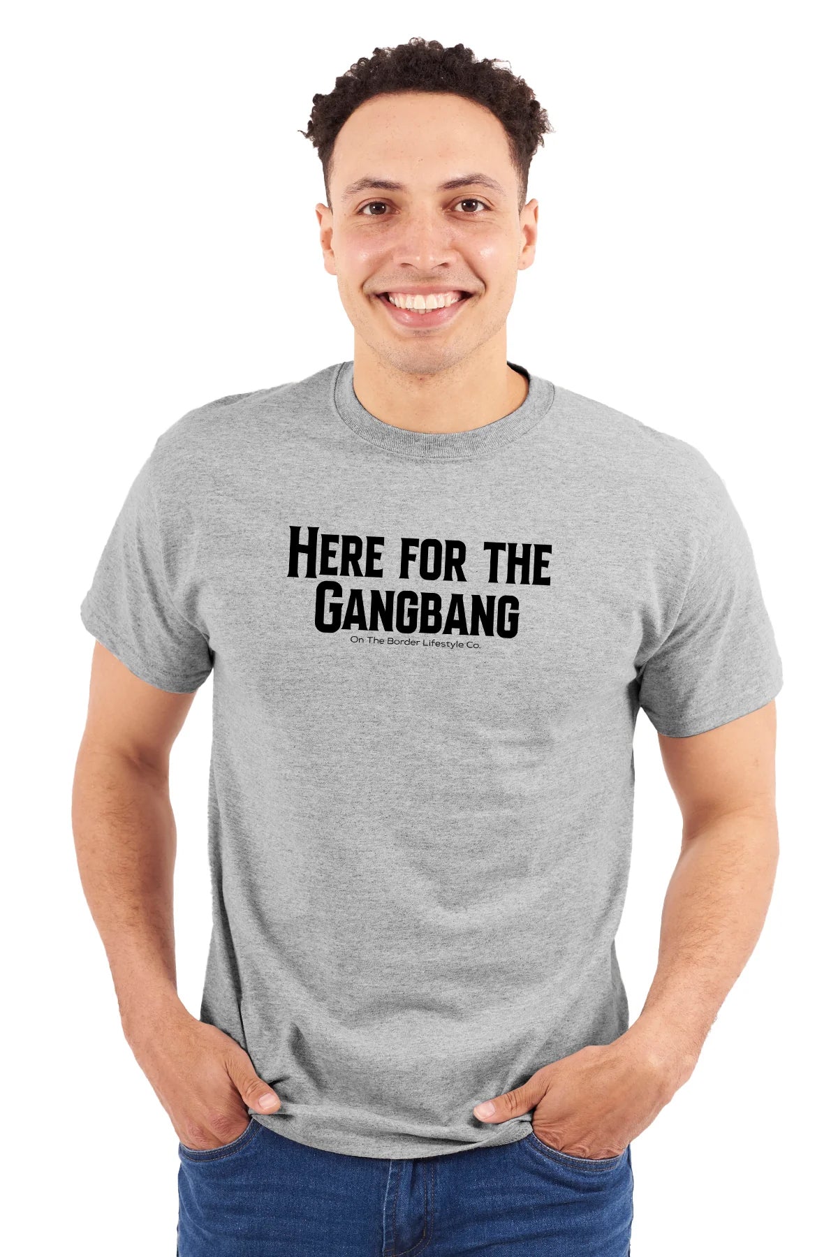 Here for the Gangbang T-Shirt